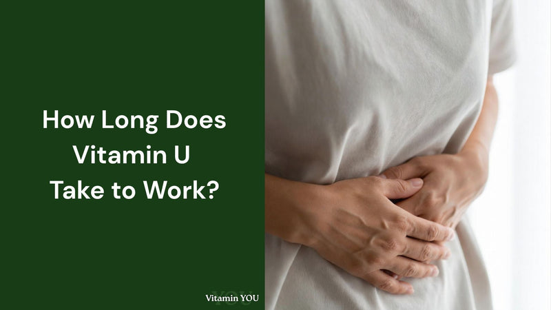 How long does Vitamin U take to work?